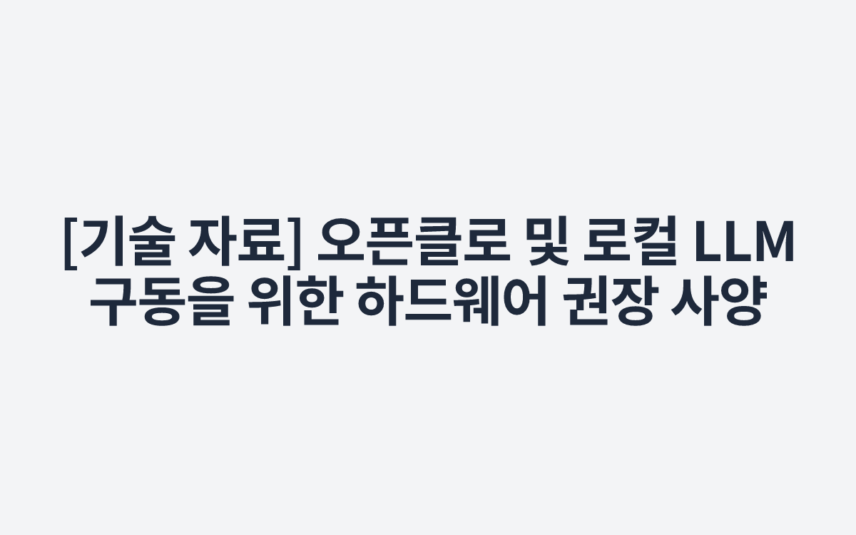 [기술 자료] 오픈클로 및 로컬 LLM 구동을 위한 하드웨어 권장 사양